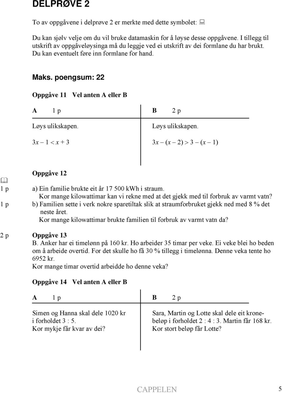 poengsum: 22 Oppgåve 11 Vel anten A eller B A 1 p B 2 p Løys ulikskapen. Løys ulikskapen. 3x 1 < x + 3 3x (x 2) > 3 (x 1) Oppgåve 12 1 p a) Ein familie brukte eit år 17 500 kwh i straum.