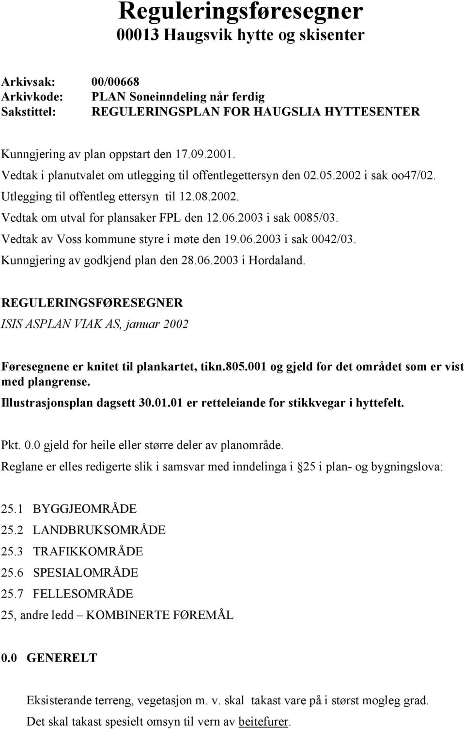 2003 i sak 0085/03. Vedtak av Voss kommune styre i møte den 19.06.2003 i sak 0042/03. Kunngjering av godkjend plan den 28.06.2003 i Hordaland.