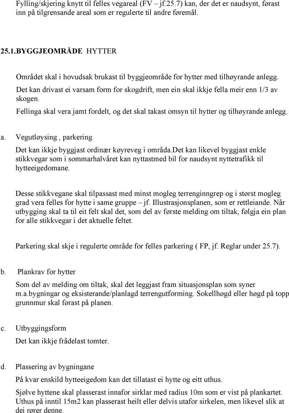 Fellinga skal vera jamt fordelt, og det skal takast omsyn til hytter og tilhøyrande anlegg. a. Vegutløysing, parkering Det kan ikkje byggjast ordinær køyreveg i områda.