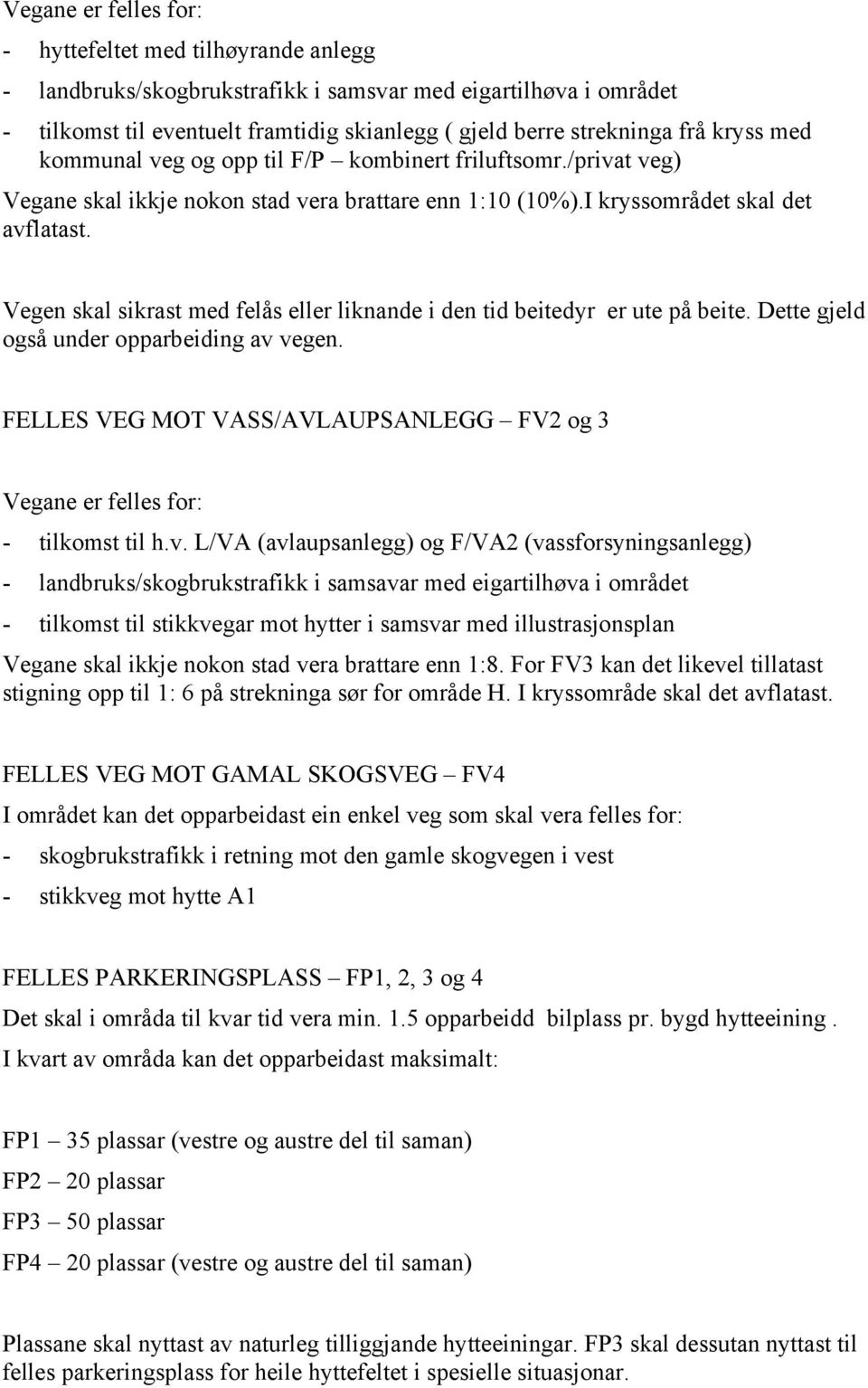 Vegen skal sikrast med felås eller liknande i den tid beitedyr er ute på beite. Dette gjeld også under opparbeiding av vegen.