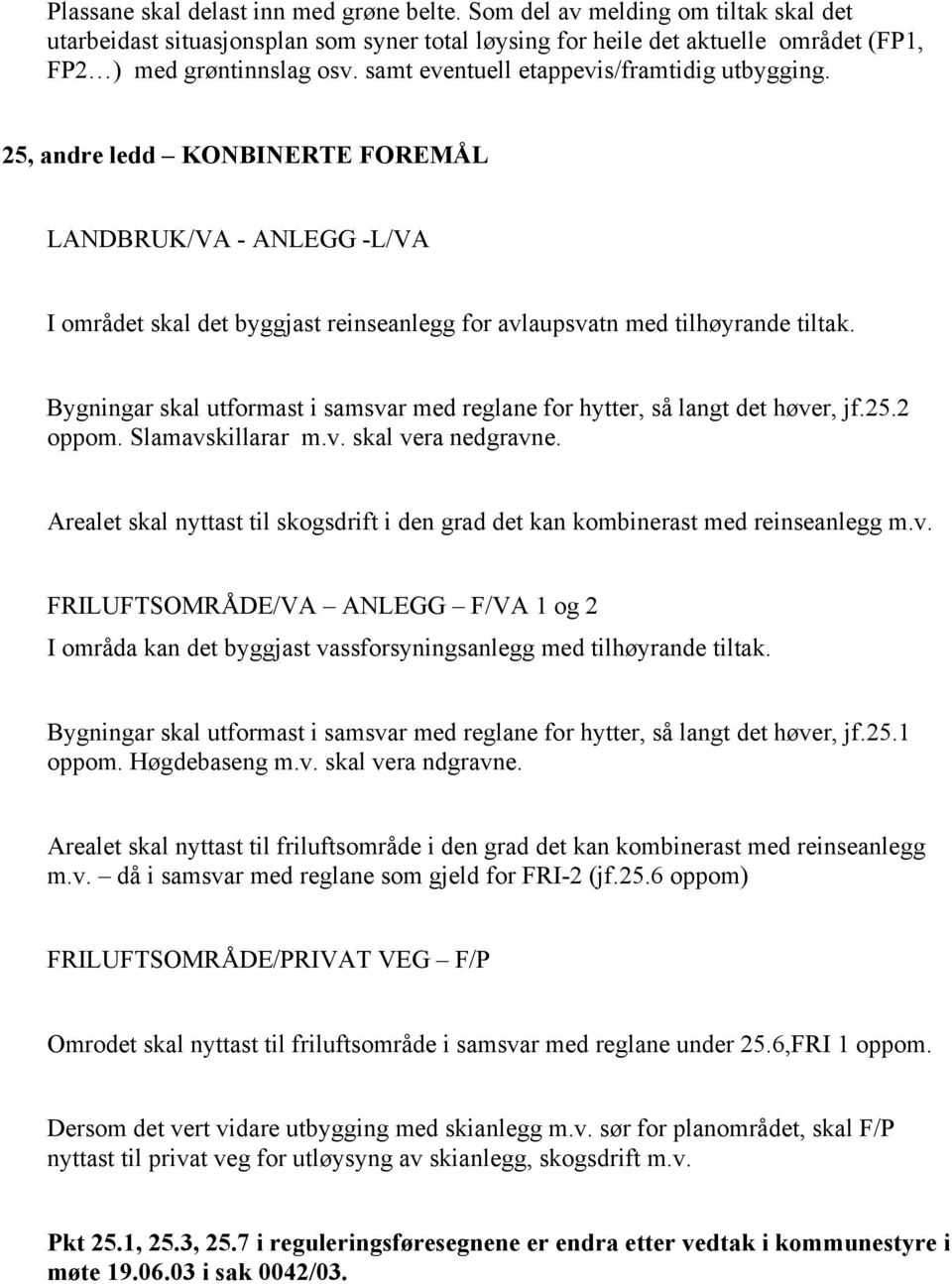 Bygningar skal utformast i samsvar med reglane for hytter, så langt det høver, jf.25.2 oppom. Slamavskillarar m.v. skal vera nedgravne.