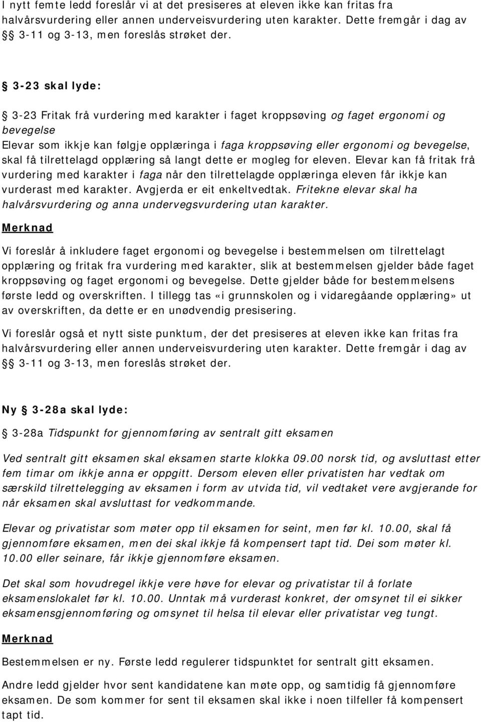 3-23 skal lyde: 3-23 Fritak frå vurdering med karakter i faget kroppsøving og faget ergonomi og bevegelse Elevar som ikkje kan følgje opplæringa i faga kroppsøving eller ergonomi og bevegelse, skal