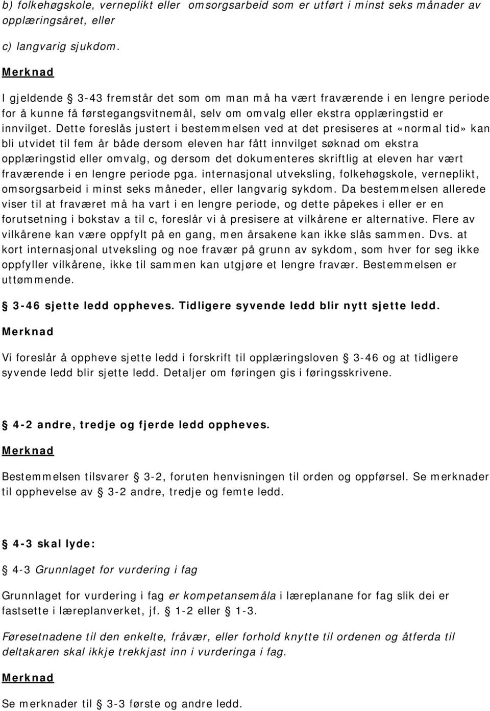 Dette foreslås justert i bestemmelsen ved at det presiseres at «normal tid» kan bli utvidet til fem år både dersom eleven har fått innvilget søknad om ekstra opplæringstid eller omvalg, og dersom det