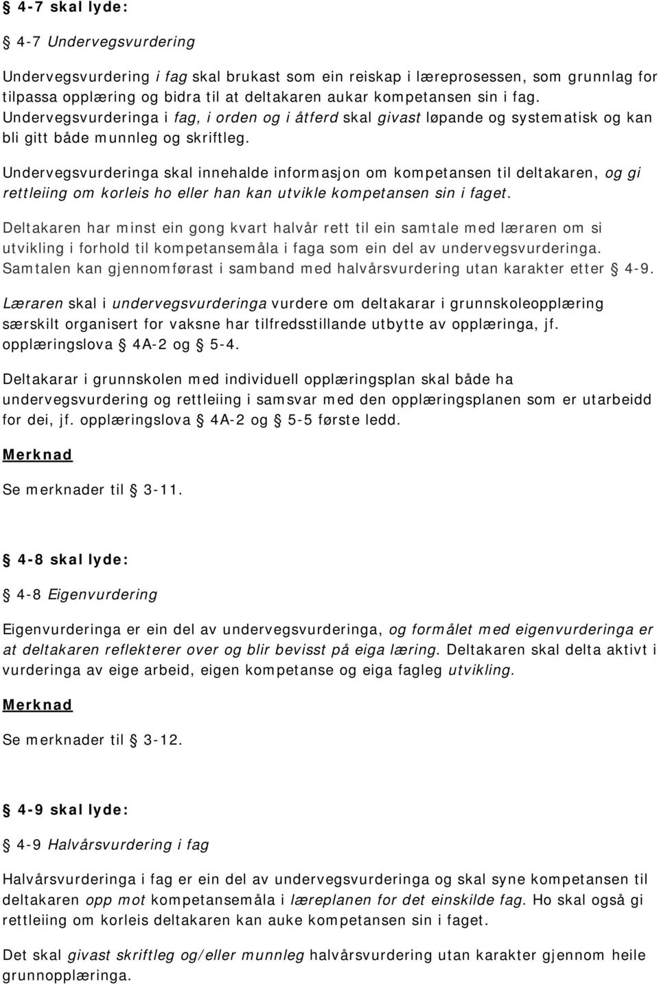 Undervegsvurderinga skal innehalde informasjon om kompetansen til deltakaren, og gi rettleiing om korleis ho eller han kan utvikle kompetansen sin i faget.