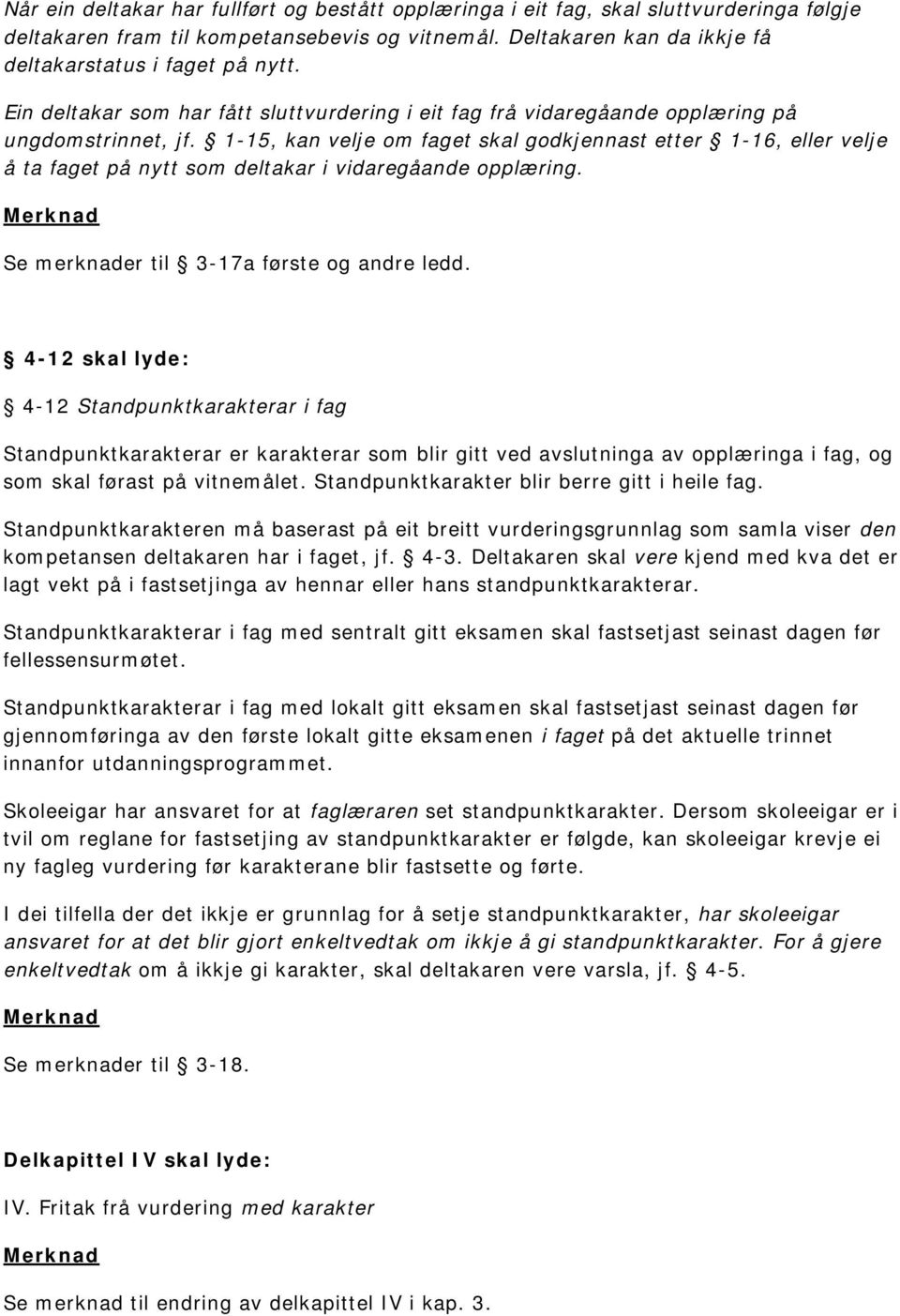 1-15, kan velje om faget skal godkjennast etter 1-16, eller velje å ta faget på nytt som deltakar i vidaregåande opplæring. Se merknader til 3-17a første og andre ledd.