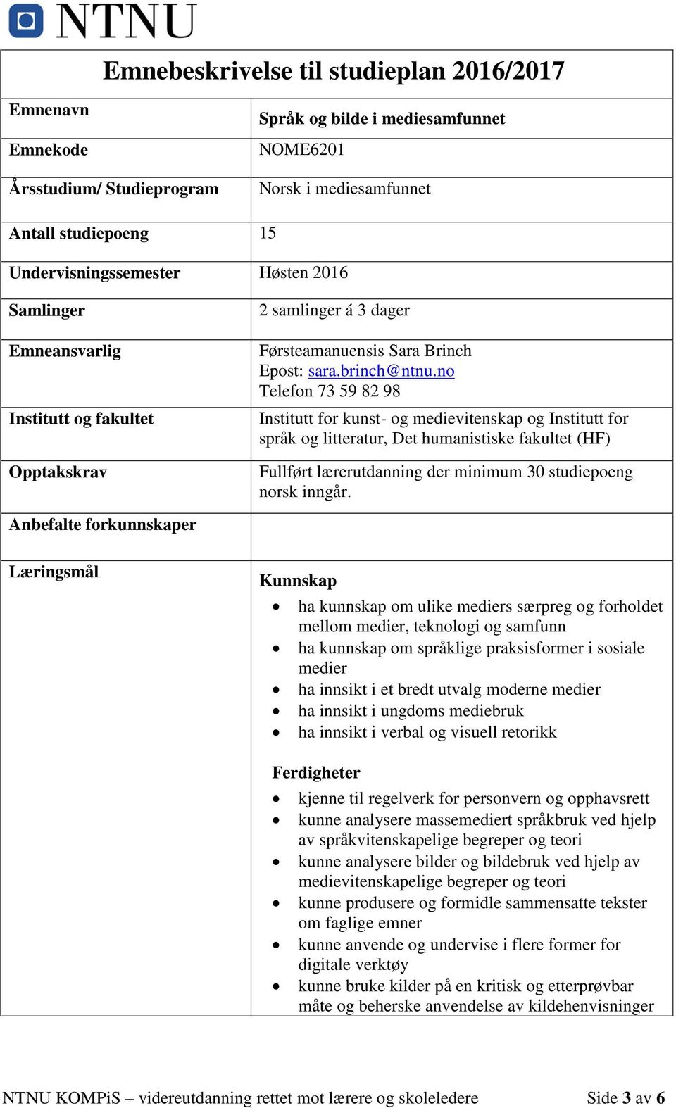 no Telefon 73 59 82 98 Institutt for kunst- og medievitenskap og Institutt for språk og litteratur, Det humanistiske fakultet (HF) Fullført lærerutdanning der minimum 30 studiepoeng norsk inngår.