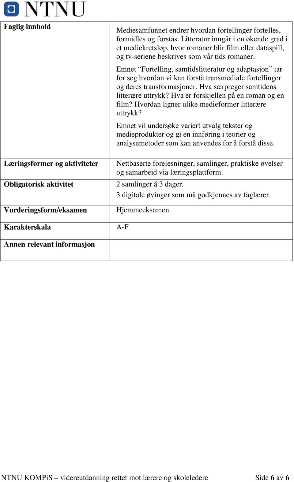 Emnet Fortelling, samtidslitteratur og adaptasjon tar for seg hvordan vi kan forstå transmediale fortellinger og deres transformasjoner. Hva særpreger samtidens litterære uttrykk?