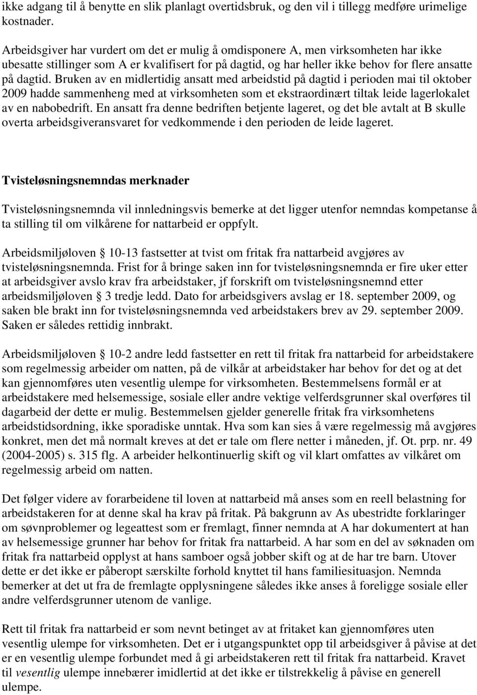 Bruken av en midlertidig ansatt med arbeidstid på dagtid i perioden mai til oktober 2009 hadde sammenheng med at virksomheten som et ekstraordinært tiltak leide lagerlokalet av en nabobedrift.