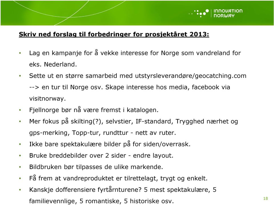 Mer fokus på skilting(?), selvstier, IF-standard, Trygghed nærhet og gps-merking, Topp-tur, rundttur - nett av ruter. Ikke bare spektakulære bilder på for siden/overrask.