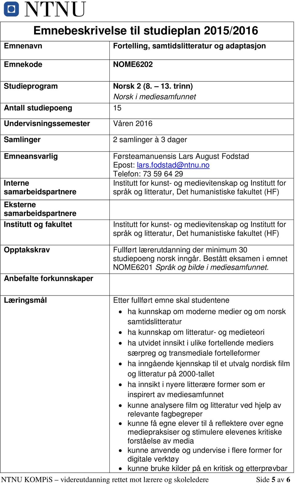 no Telefon: 73 59 64 29 språk og litteratur, Det humanistiske fakultet (HF) språk og litteratur, Det humanistiske fakultet (HF) Opptakskrav Fullført lærerutdanning der minimum 30 studiepoeng norsk