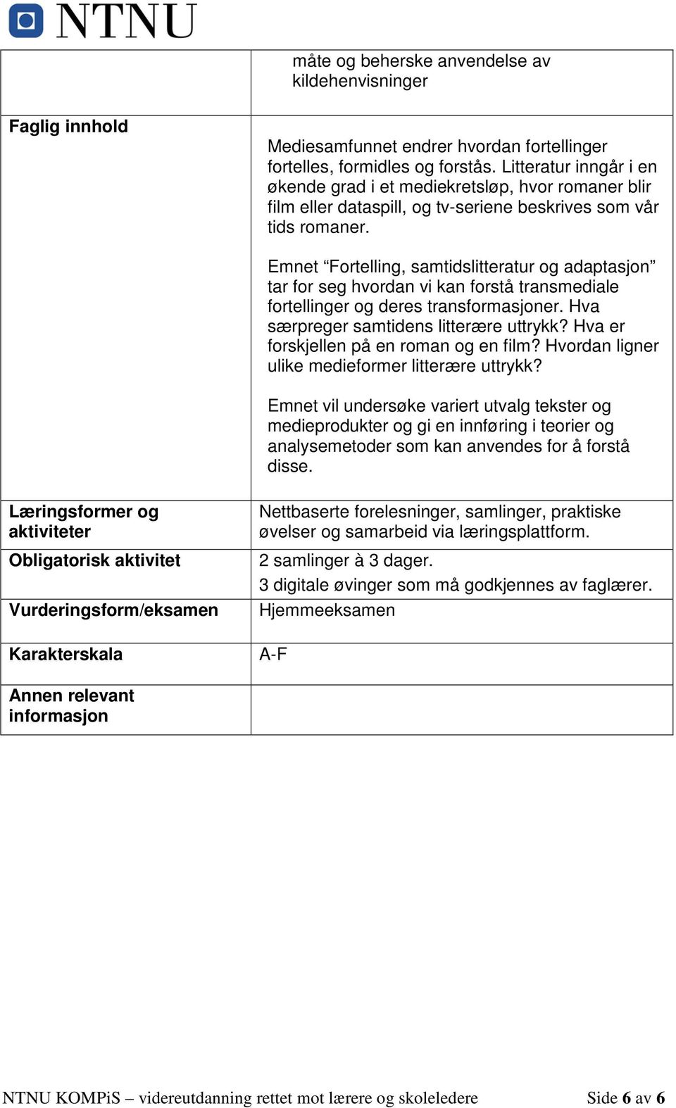 Emnet Fortelling, samtidslitteratur og adaptasjon tar for seg hvordan vi kan forstå transmediale fortellinger og deres transformasjoner. Hva særpreger samtidens litterære uttrykk?