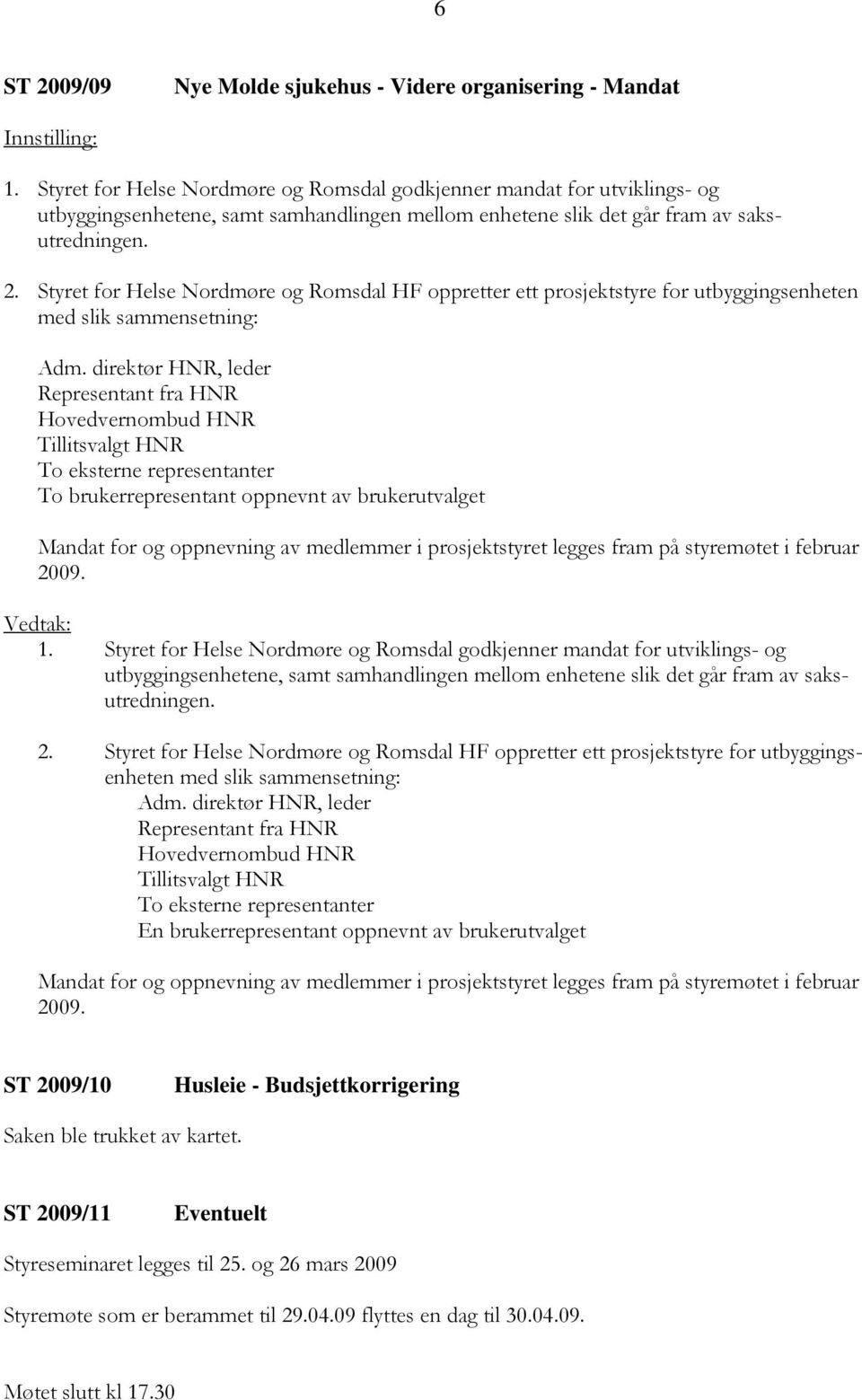 Styret for Helse Nordmøre og Romsdal HF oppretter ett prosjektstyre for utbyggingsenheten med slik sammensetning: Adm.