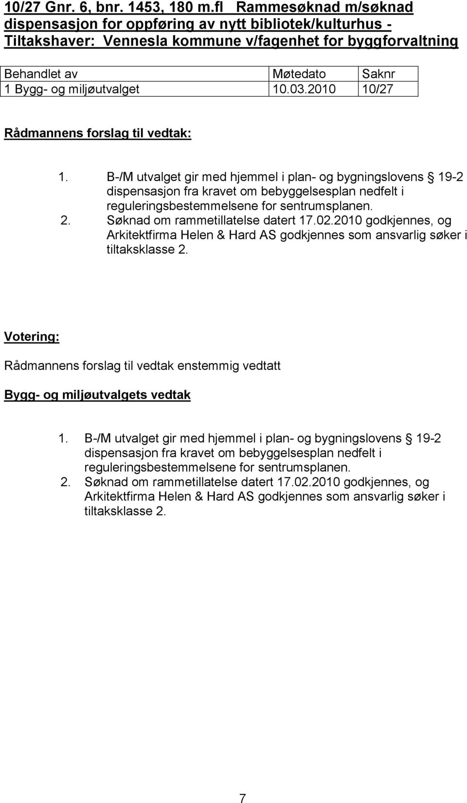 B-/M utvalget gir med hjemmel i plan- og bygningslovens 19-2 dispensasjon fra kravet om bebyggelsesplan nedfelt i reguleringsbestemmelsene for sentrumsplanen. 2. Søknad om rammetillatelse datert 17.