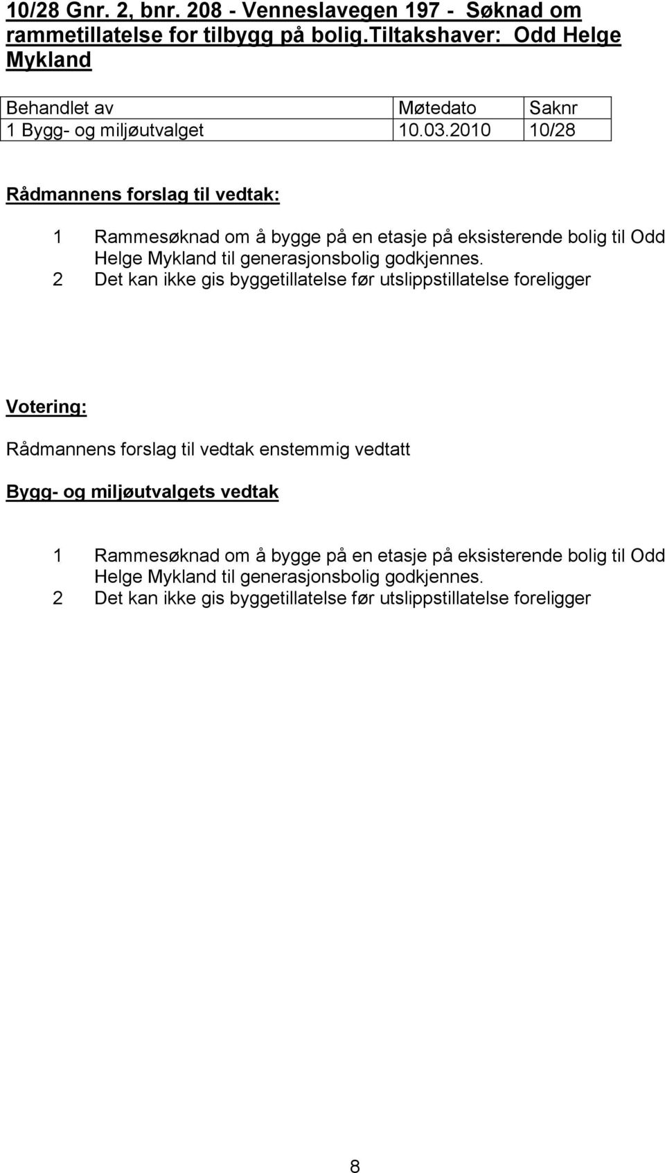 2010 10/28 1 Rammesøknad om å bygge på en etasje på eksisterende bolig til Odd Helge Mykland til generasjonsbolig godkjennes.