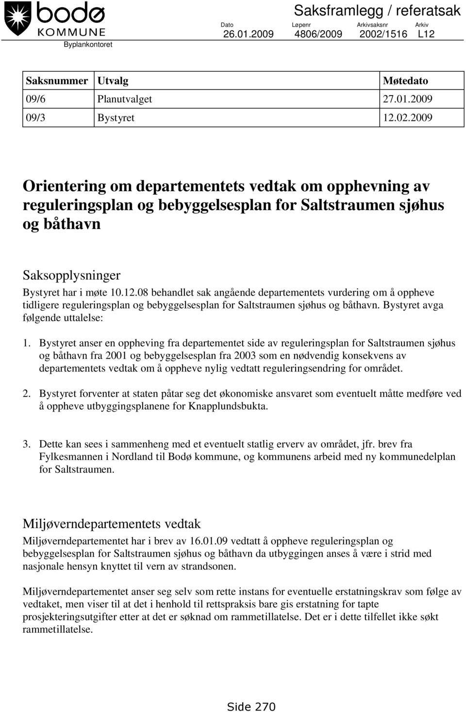 2009 Orientering om departementets vedtak om opphevning av reguleringsplan og bebyggelsesplan for Saltstraumen sjøhus og båthavn Saksopplysninger Bystyret har i møte 10.12.