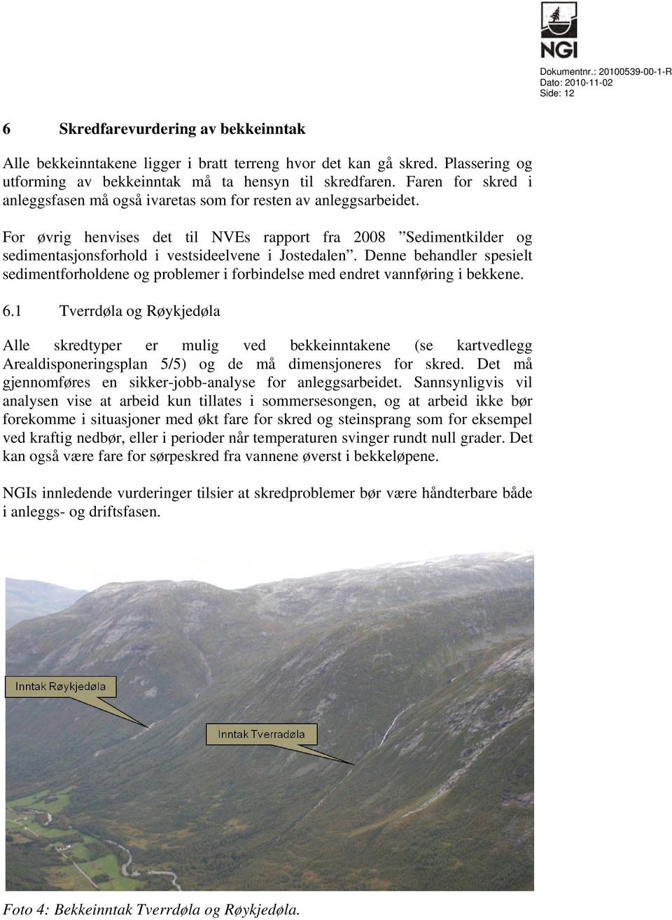 For øvrig henvises det til NVEs rapport fra 2008 Sedimentkilder og sedimentasjonsforhold i vestsideelvene i Jostedalen.