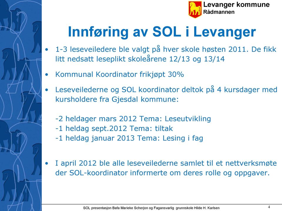 med kursholdere fra Gjesdal kommune: -2 heldager mars 2012 Tema: Leseutvikling -1 heldag sept.