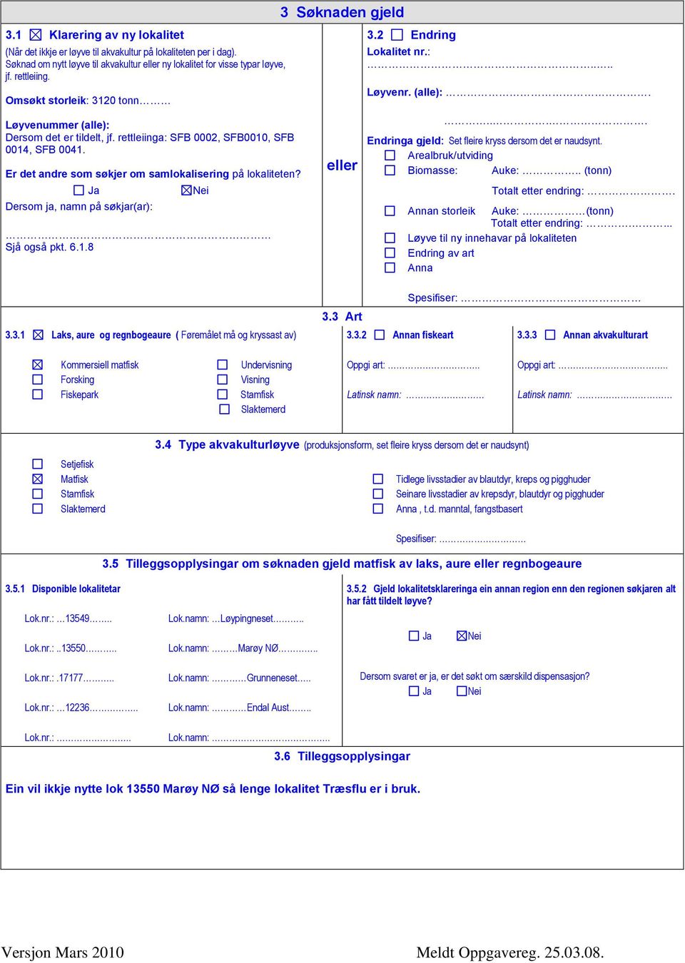 Dersom ja, namn på søkjar(ar): Sjå også pkt. 6.1.8 3 Søknaden gjeld eller 3.2 Endring Lokalitet nr.:.... Løyvenr. (alle):..... Endringa gjeld: Set fleire kryss dersom det er naudsynt.