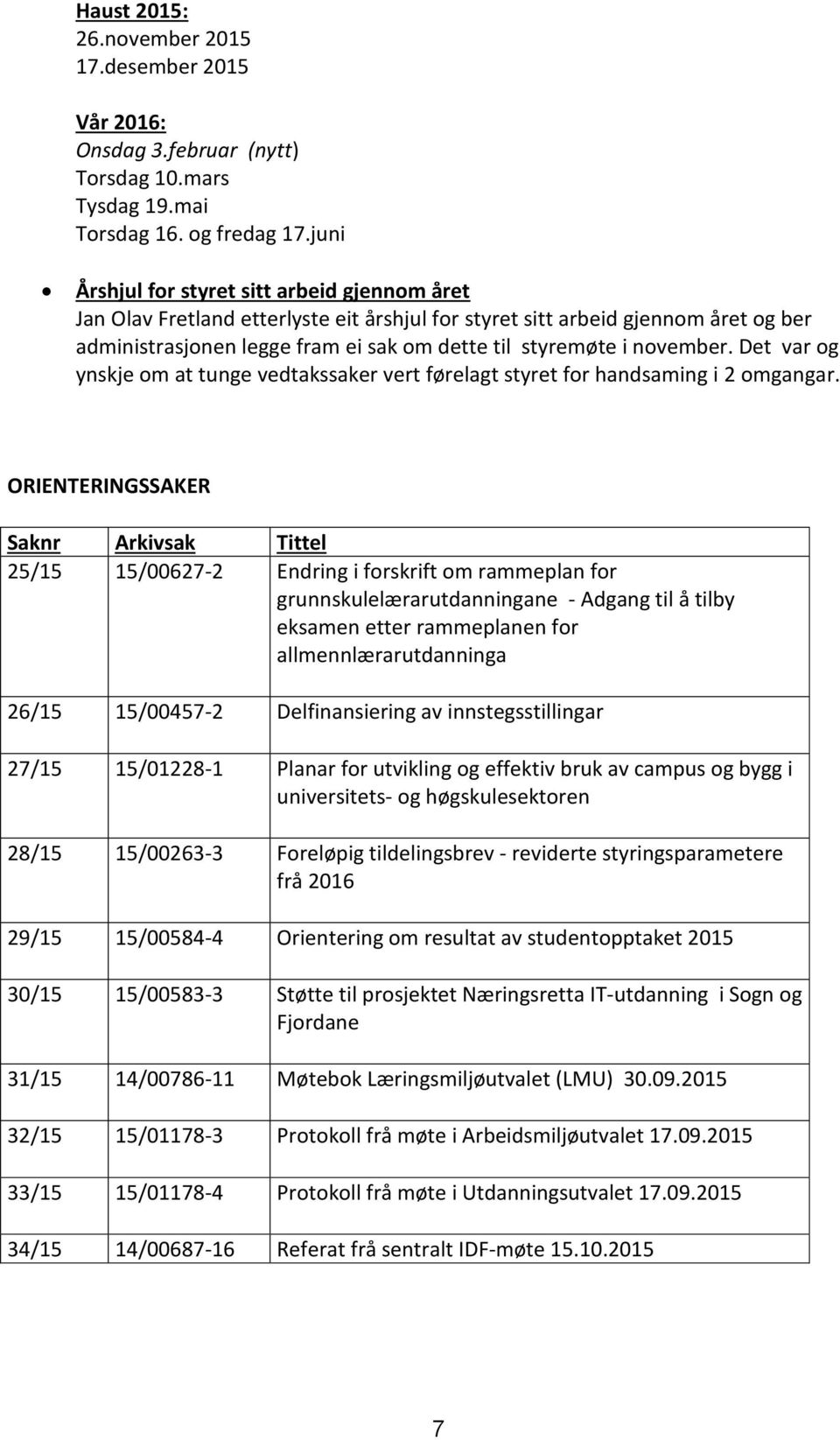 november. Det var og ynskje om at tunge vedtakssaker vert førelagt styret for handsaming i 2 omgangar.