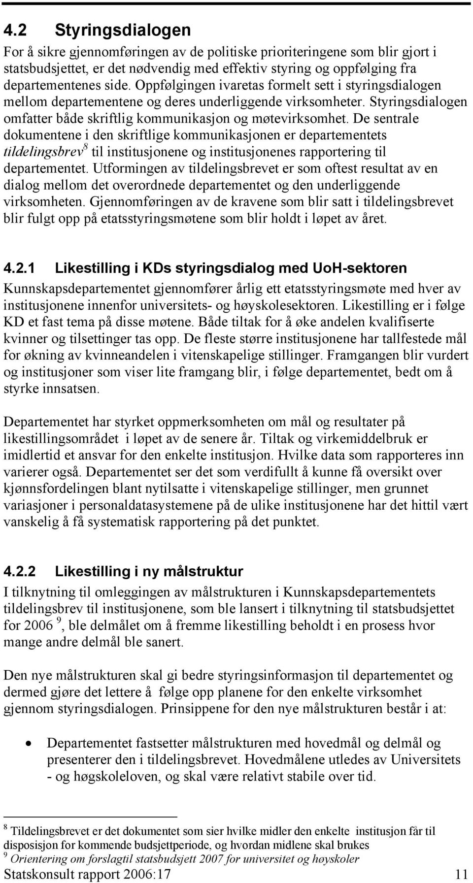 De sentrale dokumentene i den skriftlige kommunikasjonen er departementets tildelingsbrev 8 til institusjonene og institusjonenes rapportering til departementet.