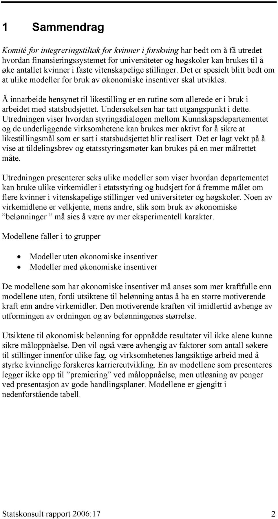 Å innarbeide hensynet til likestilling er en rutine som allerede er i bruk i arbeidet med statsbudsjettet. Undersøkelsen har tatt utgangspunkt i dette.