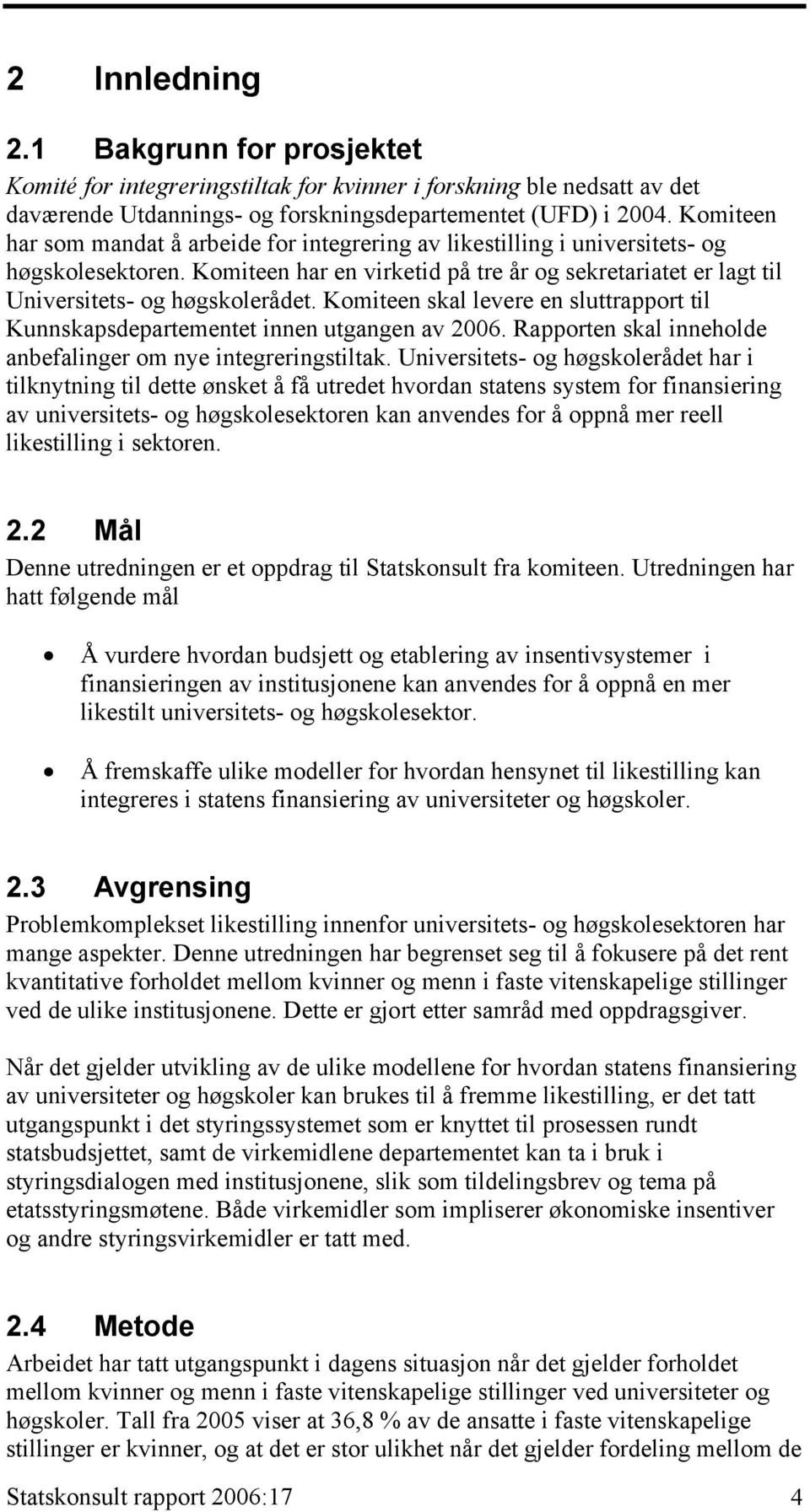 Komiteen skal levere en sluttrapport til Kunnskapsdepartementet innen utgangen av 2006. Rapporten skal inneholde anbefalinger om nye integreringstiltak.