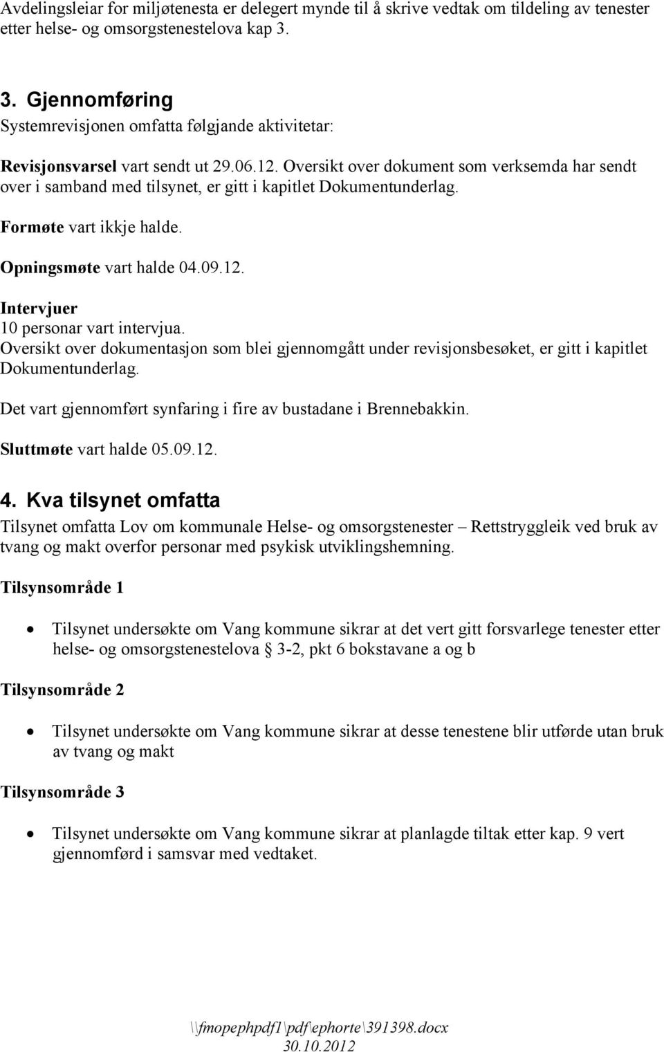 Oversikt over dokument som verksemda har sendt over i samband med tilsynet, er gitt i kapitlet Dokumentunderlag. Formøte vart ikkje halde. Opningsmøte vart halde 04.09.12.