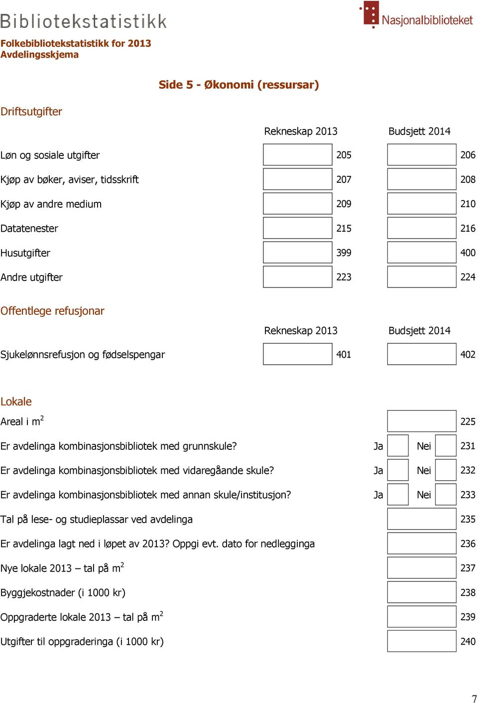 grunnskule? Ja Nei 231 Er avdelinga kombinasjonsbibliotek med vidaregåande skule? Ja Nei 232 Er avdelinga kombinasjonsbibliotek med annan skule/institusjon?