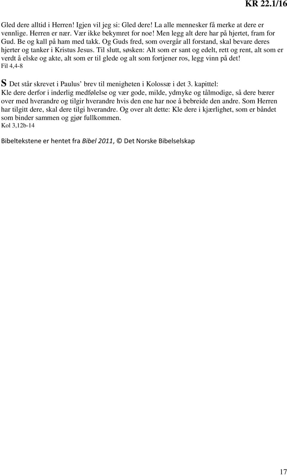 Til slutt, søsken: Alt som er sant og edelt, rett og rent, alt som er verdt å elske og akte, alt som er til glede og alt som fortjener ros, legg vinn på det!