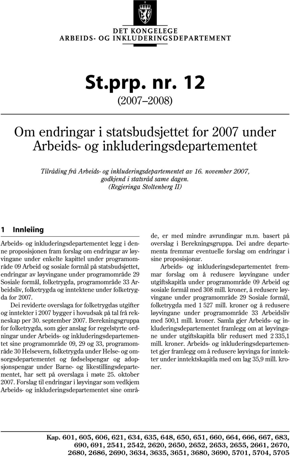 (Regjeringa Stoltenberg II) 1 Innleiing Arbeids- og inkluderingsdepartementet legg i denne proposisjonen fram forslag om endringar av løyvingane under enkelte kapittel under programområde 09 Arbeid