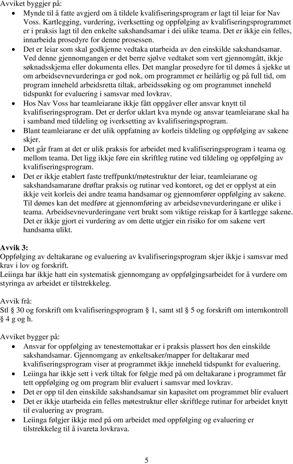 Det er ikkje ein felles, innarbeida prosedyre for denne prosessen. Det er leiar som skal godkjenne vedtaka utarbeida av den einskilde sakshandsamar.