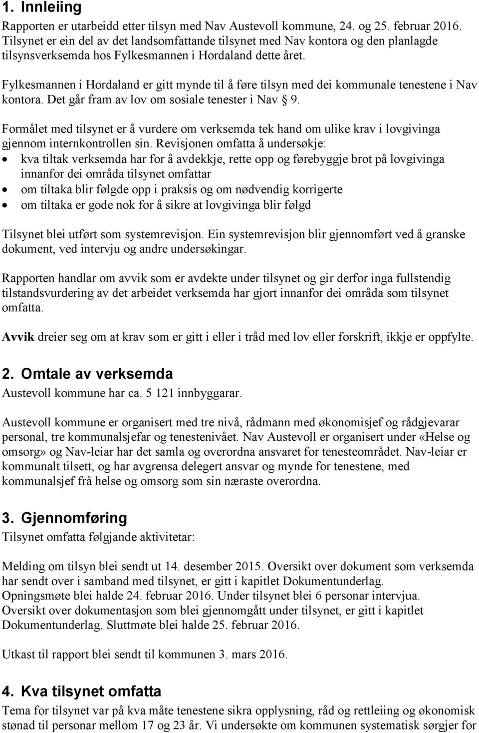 Fylkesmannen i Hordaland er gitt mynde til å føre tilsyn med dei kommunale tenestene i Nav kontora. Det går fram av lov om sosiale tenester i Nav 9.