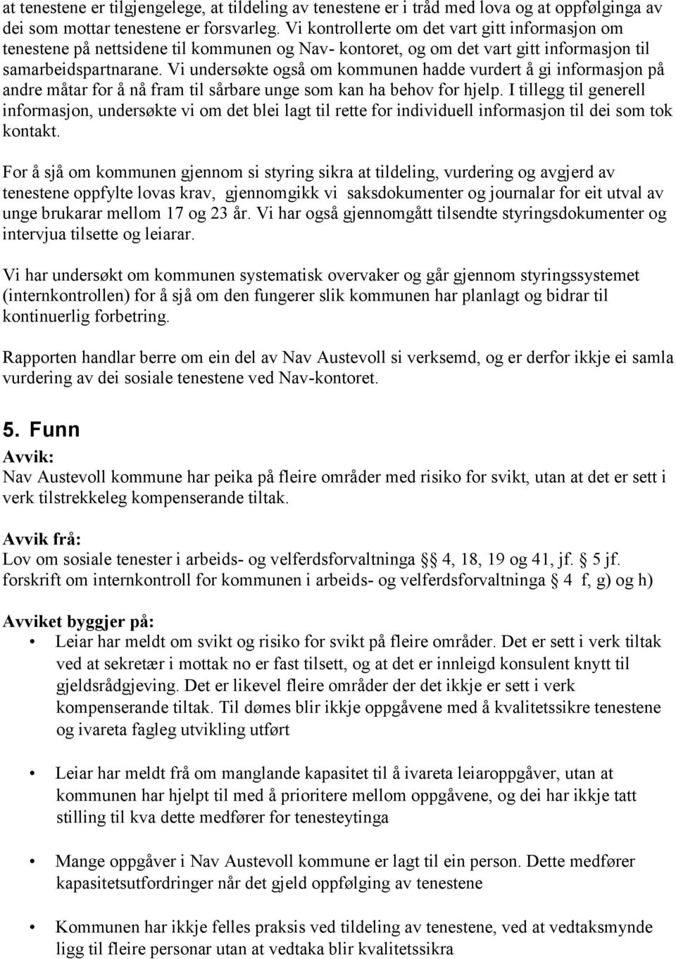 Vi undersøkte også om kommunen hadde vurdert å gi informasjon på andre måtar for å nå fram til sårbare unge som kan ha behov for hjelp.