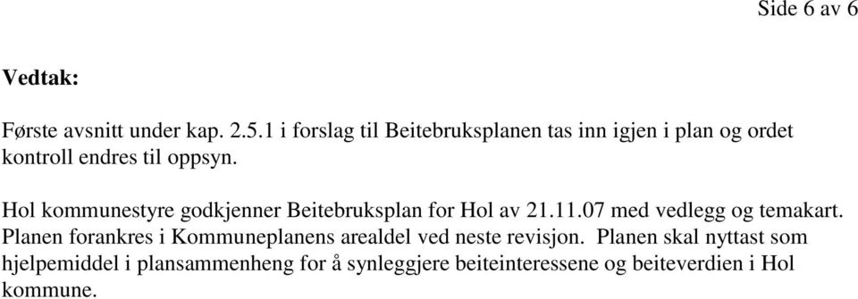 Hol kommunestyre godkjenner Beitebruksplan for Hol av 21.11.07 med vedlegg og temakart.