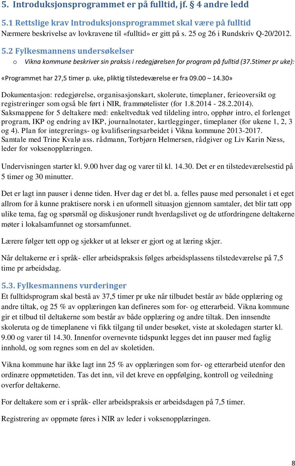 uke, pliktig tilstedeværelse er fra 09.00 14.30» Dokumentasjon: redegjørelse, organisasjonskart, skolerute, timeplaner, ferieoversikt og registreringer som også ble ført i NIR, frammøtelister (for 1.