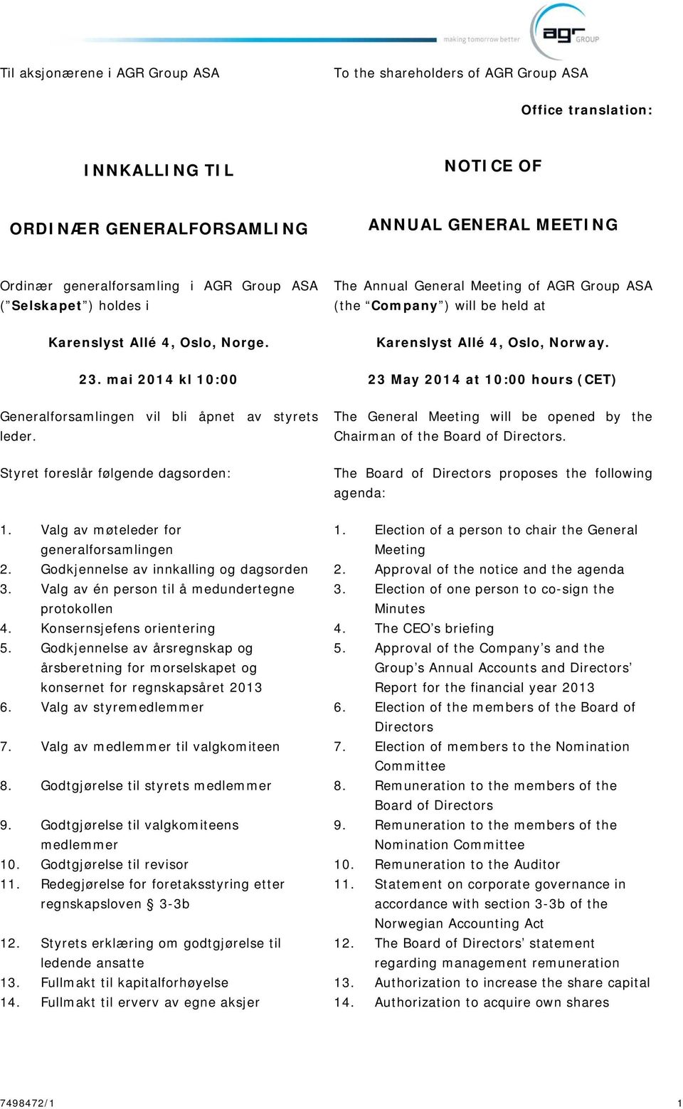 mai 2014 kl 10:00 23 May 2014 at 10:00 hours (CET) Generalforsamlingen vil bli åpnet av styrets leder. The General Meeting will be opened by the Chairman of the Board of Directors.