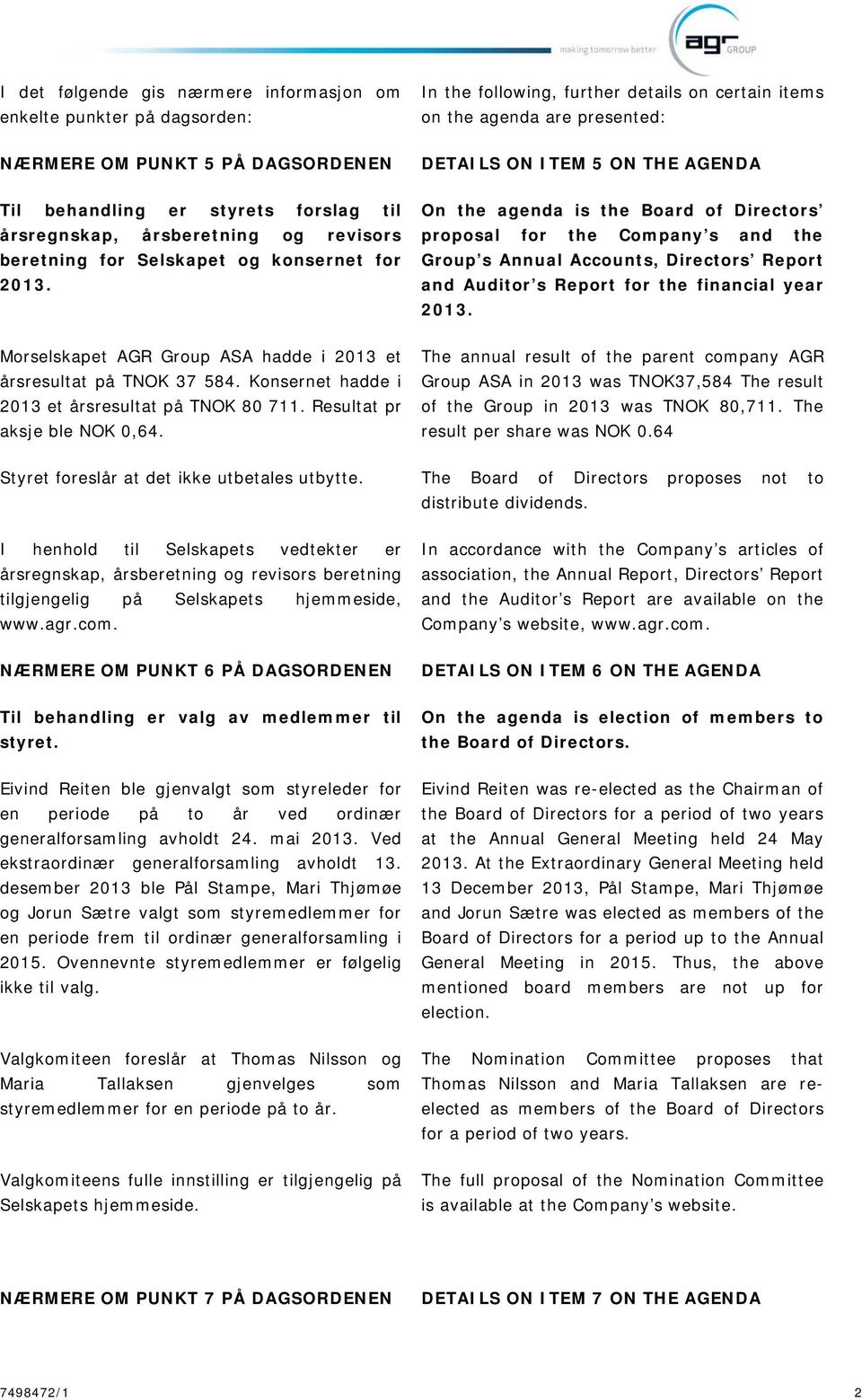 On the agenda is the Board of Directors proposal for the Company s and the Group s Annual Accounts, Directors Report and Auditor s Report for the financial year 2013.