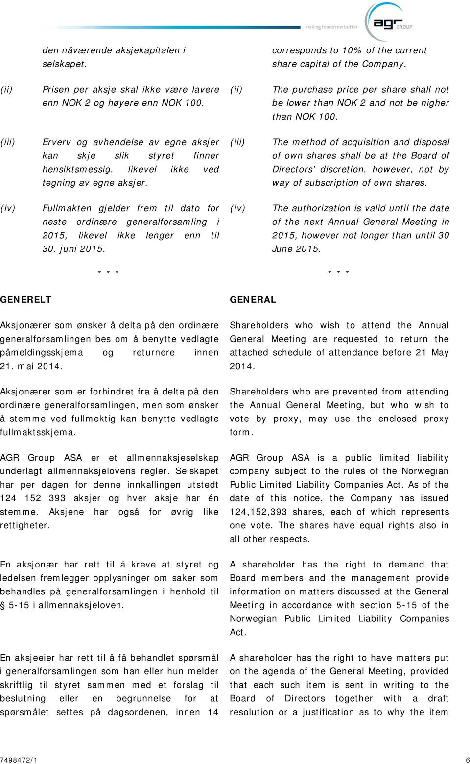 (iii) Erverv og avhendelse av egne aksjer (iii) The method of acquisition and disposal kan skje slik styret finner of own shares shall be at the Board of hensiktsmessig, likevel ikke ved Directors