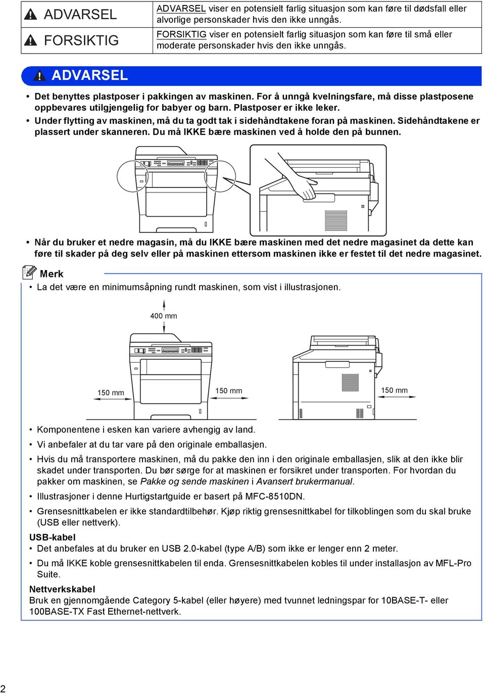 For å unngå kvelningsfre, må isse plstposene oppevres utilgjengelig for yer og rn. Plstposer er ikke leker. Uner flytting v mskinen, må u t got tk i siehåntkene forn på mskinen.