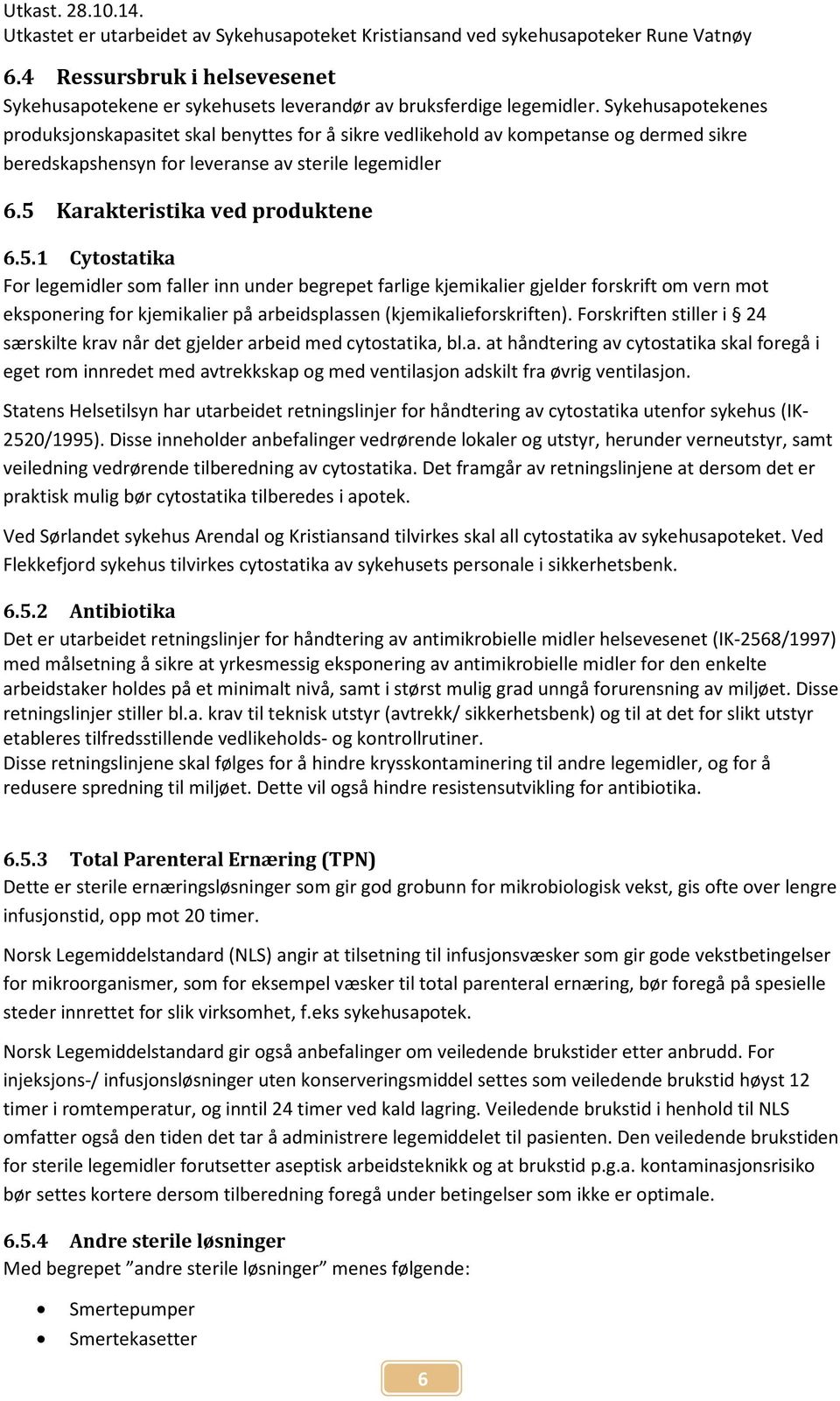 Sykehusapotekenes produksjonskapasitet skal benyttes for å sikre vedlikehold av kompetanse og dermed sikre beredskapshensyn for leveranse av sterile legemidler 6.5 