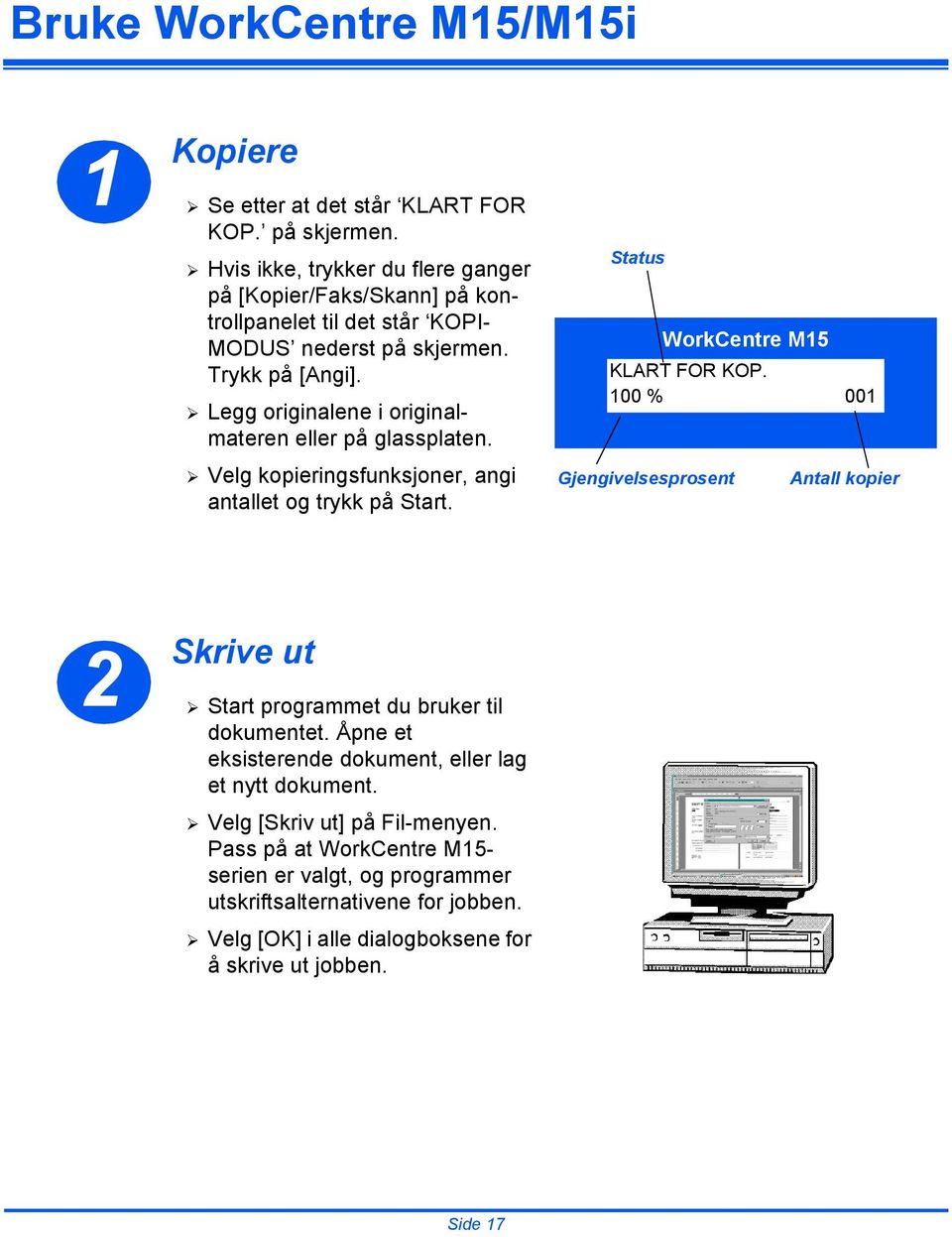 Legg originalene i originalmateren eller på glassplaten. Velg kopieringsfunksjoner, angi antallet og trykk på Start. Status WorkCentre M15 KLART FOR KOP.