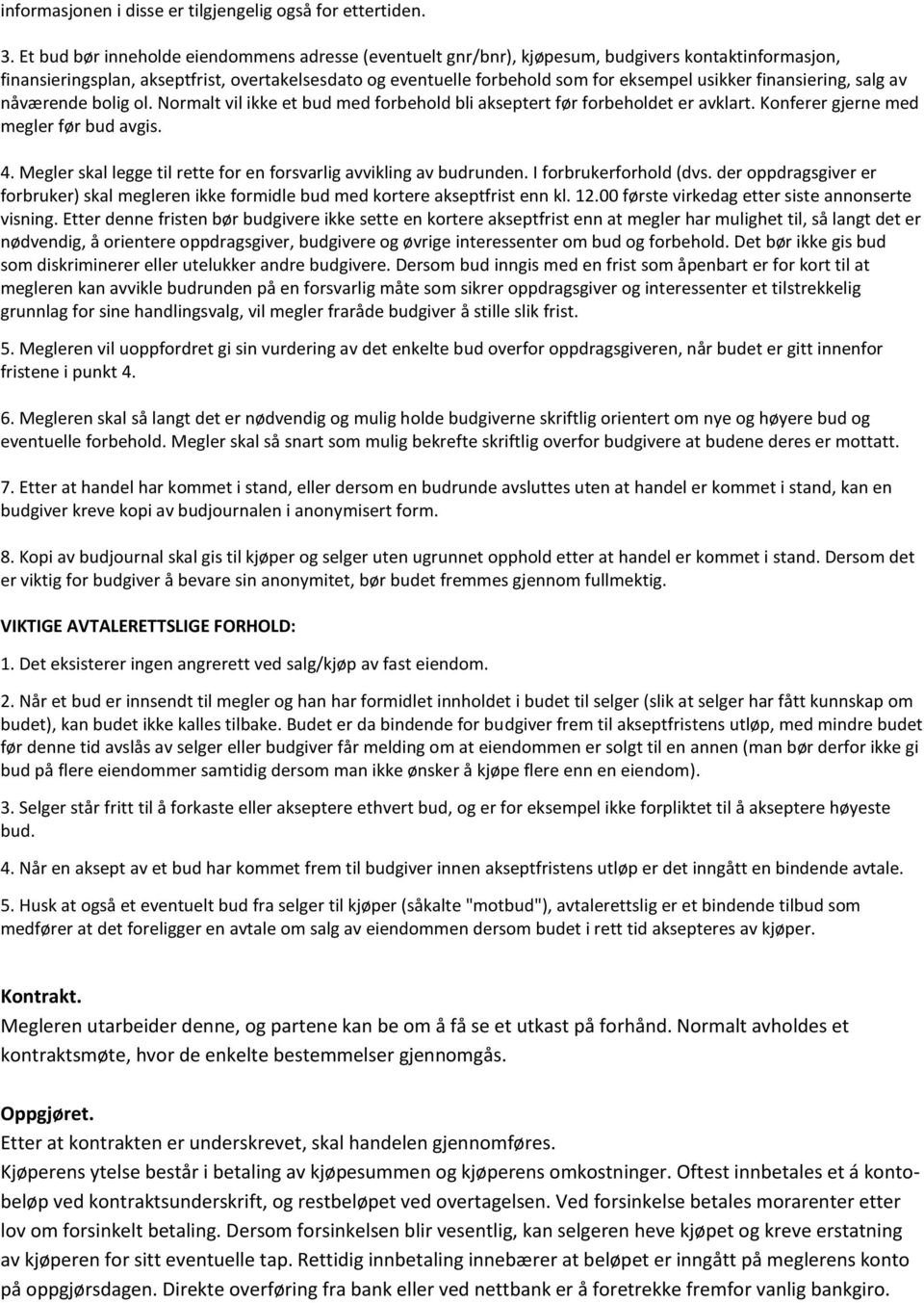 finansiering, salg av nåværende bolig ol. Normalt vil ikke et bud med forbehold bli akseptert før forbeholdet er avklart. Konferer gjerne med megler før bud avgis. 4.