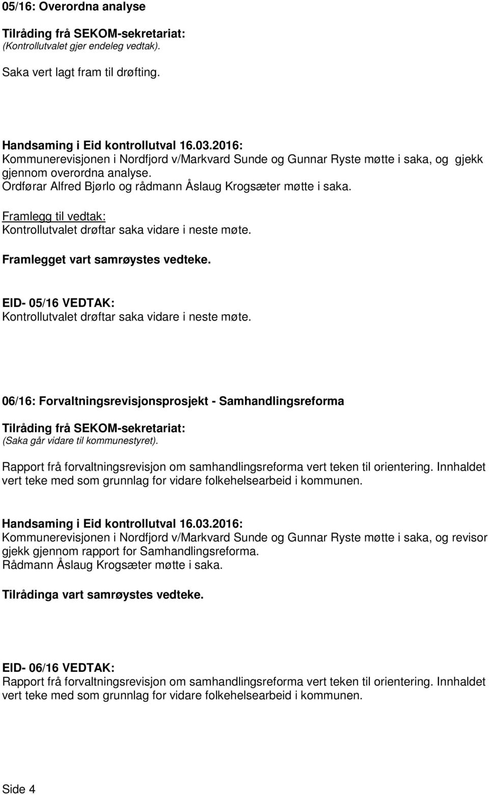 06/16: Forvaltningsrevisjonsprosjekt - Samhandlingsreforma (Saka går vidare til kommunestyret). Rapport frå forvaltningsrevisjon om samhandlingsreforma vert teken til orientering.