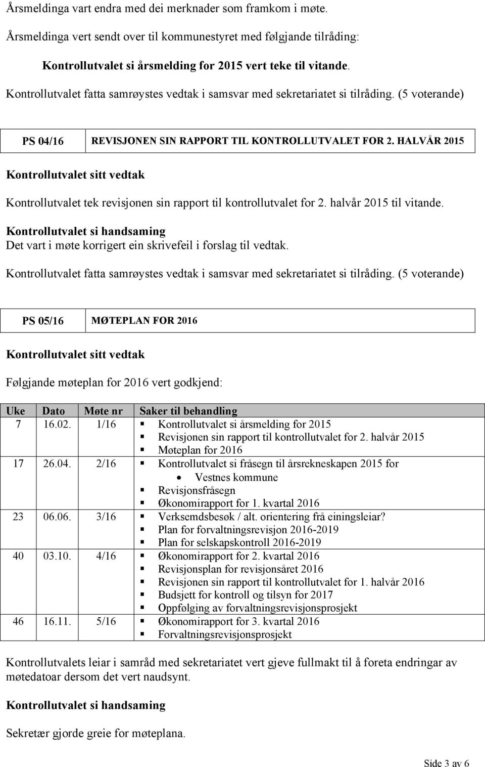 Det vart i møte korrigert ein skrivefeil i forslag til vedtak. PS 05/16 MØTEPLAN FOR 2016 Følgjande møteplan for 2016 vert godkjend: Uke Dato Møte nr Saker til behandling 7 16.02.