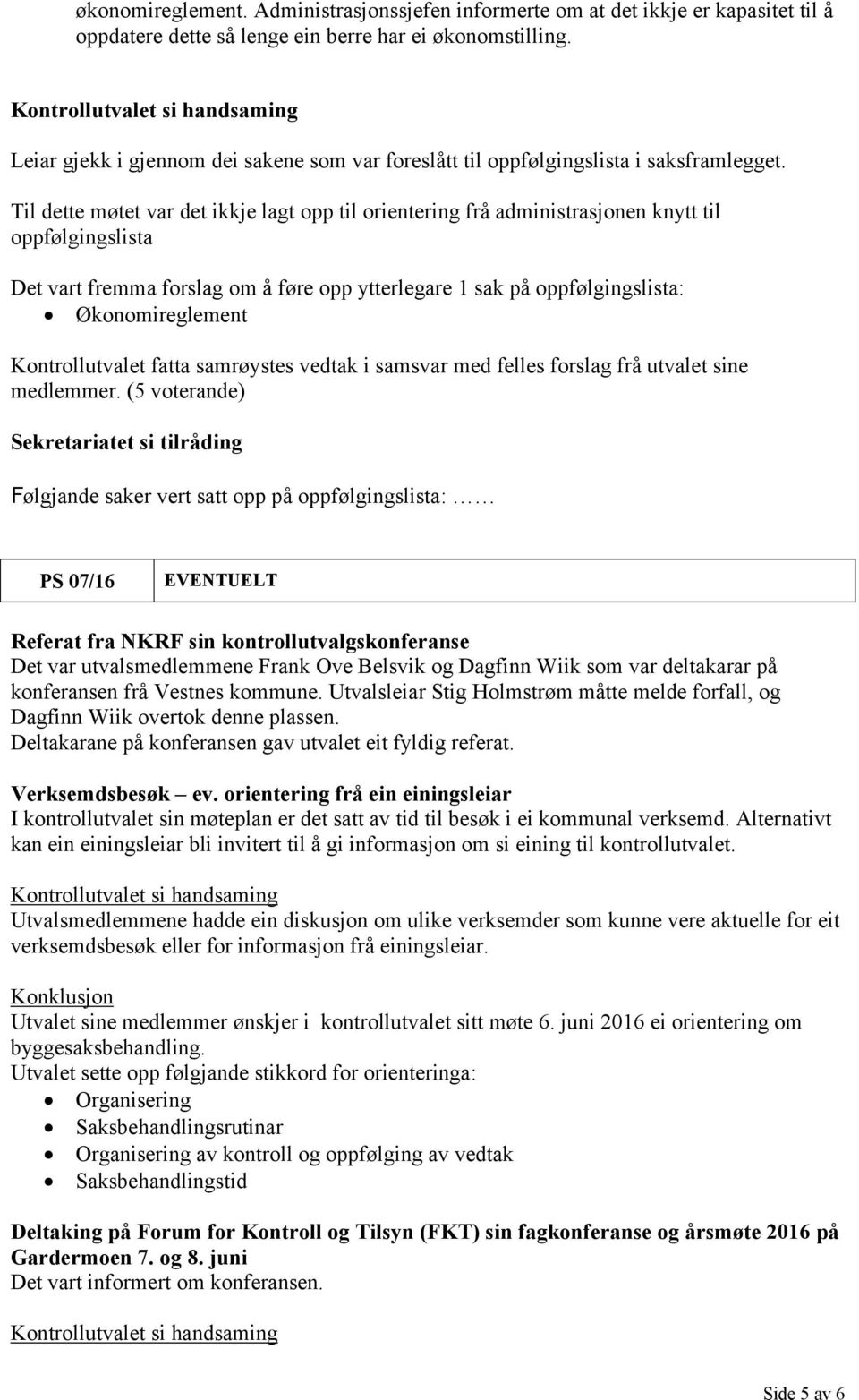 Til dette møtet var det ikkje lagt opp til orientering frå administrasjonen knytt til oppfølgingslista Det vart fremma forslag om å føre opp ytterlegare 1 sak på oppfølgingslista: Økonomireglement