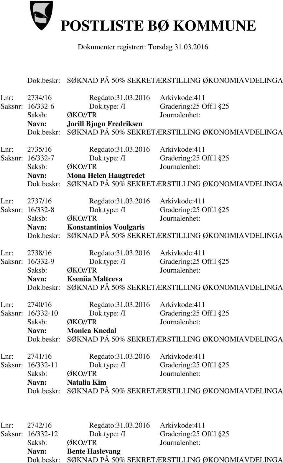 03.2016 Arkivkode:411 Saksnr: 16/332-9 Dok.type: /I Gradering:25 Off.l 25 Navn: Kseniia Maltceva Lnr: 2740/16 Regdato:31.03.2016 Arkivkode:411 Saksnr: 16/332-10 Dok.type: /I Gradering:25 Off.l 25 Navn: Monica Knedal Lnr: 2741/16 Regdato:31.