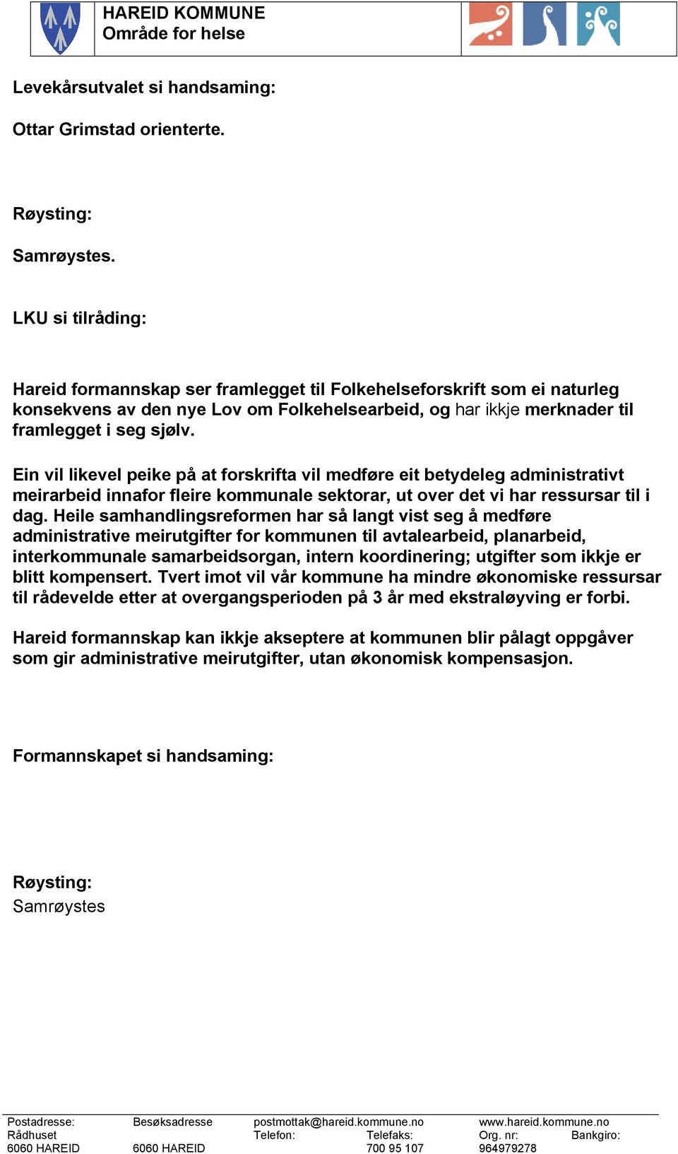 Ein vil likevel peike på at forskrifta vil medføre eit betydeleg administrativt meirarbeid innafor fleire kommunale sektorar, ut over det vi har ressursar til i dag.