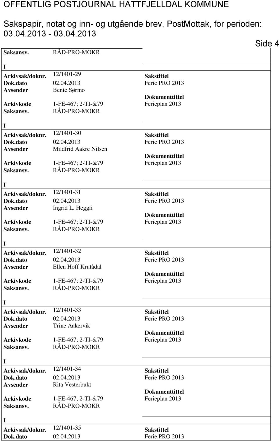 Heggli Arkivkode 1-FE-467; 2-T-&79 Ferieplan 2013 Arkivsak/doknr. 12/1401-32 Sakstittel Avsender Ellen Hoff Krutådal Arkivkode 1-FE-467; 2-T-&79 Ferieplan 2013 Arkivsak/doknr.