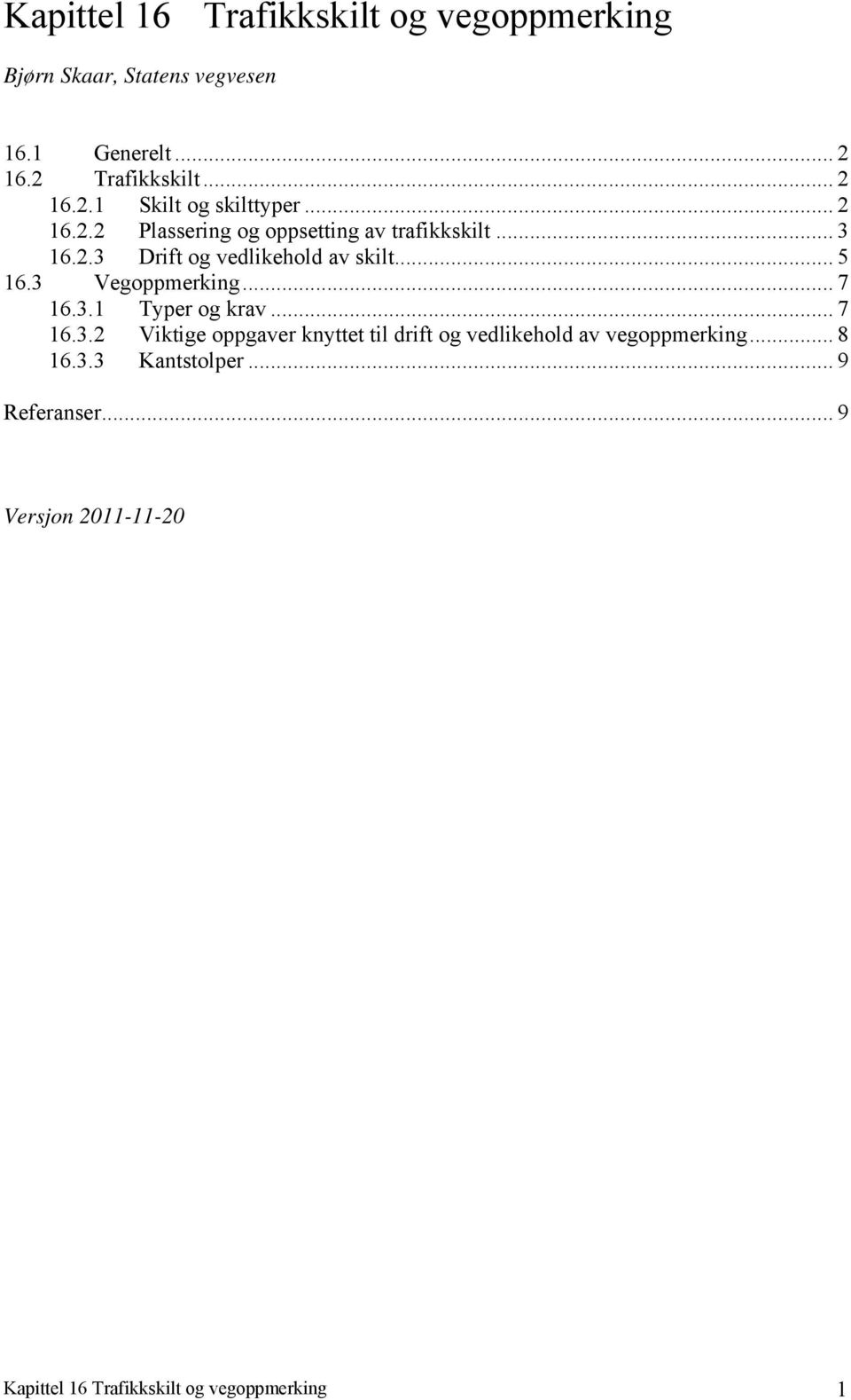 3 Vegoppmerking... 7 16.3.1 Typer og krav... 7 16.3.2 Viktige oppgaver knyttet til drift og vedlikehold av vegoppmerking.