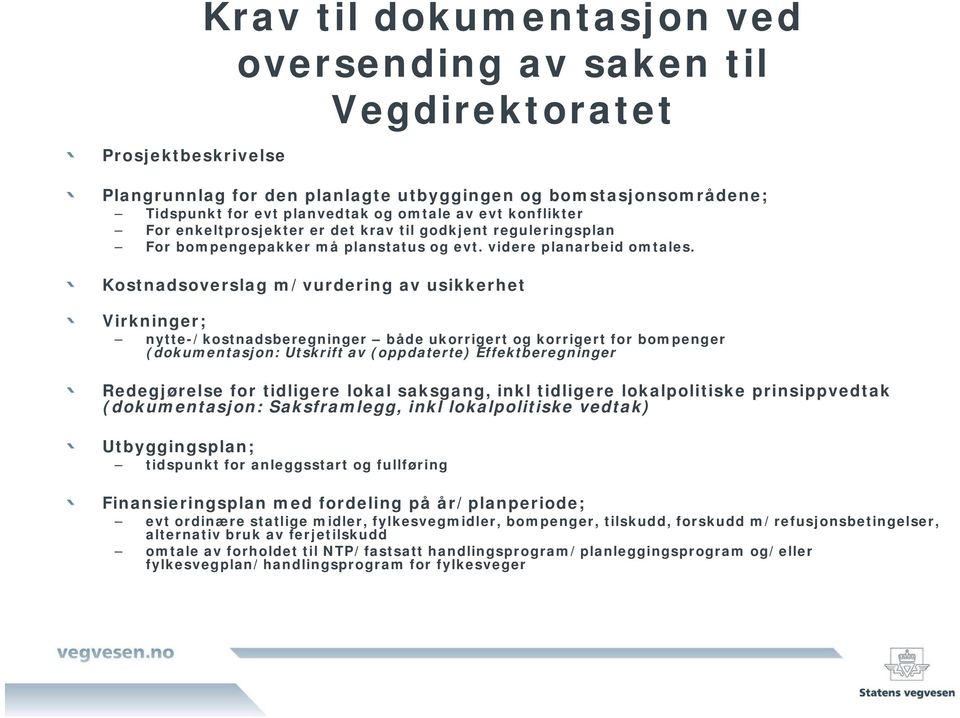 Kostnadsoverslag m/vurdering av usikkerhet Virkninger; nytte-/kostnadsberegninger både ukorrigert og korrigert for bompenger (dokumentasjon: Utskrift av (oppdaterte) Effektberegninger Redegjørelse